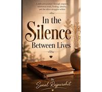In the Silence Between Lives: A reflective journey through empathy, emotional truth, healing, identity, and the silent struggles within