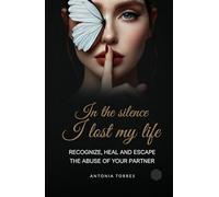 In The Silence I Lost My Life: Recognize, heal and escape the abuse of your partner