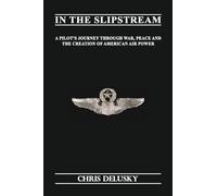 In The Slipstream: A Pilots Journey through War, Peace & the Creation of American Air Power