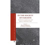 In the Society of Fascists: Acclamation, Acquiescence, and Agency in Mussolini’s Italy (Italian and Italian American Studies)
