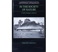 In the Society of Nature: A Native Ecology in Amazonia: 93 (Cambridge Studies in Social and Cultural Anthropology, Series Number 93)