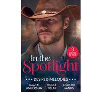 In The Spotlight: Desired Melodies : His for One Night (First Family of Rodeo) / Wyoming Cowboy Bodyguard / Her Forbidden Cowboy