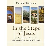 In the Steps of Jesus: An Illustrated Guide to the Places of the Holy Land