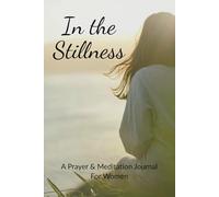 In the Stillness: A Prayer & Meditation Journal for Women, Teens & Others | 6x9 inches, 110 pages | 49 Bible Verses with 49 Meditation Pages