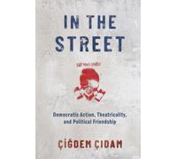 In the Street: Democratic Action, Theatricality, and Political Friendship