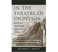 [(In the Theatre of Dionysos: Democracy and Tragedy in Ancient Athens)] [Author: Richard C. Sewell] published on (September, 2007)