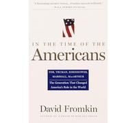 In the Time of the Americans: Fdr, Truman, Eisenhower, Marshall, Macarthur-The Generation That Changed America's Role in the World