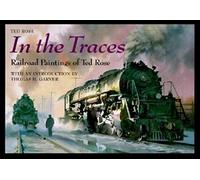In the Traces: Railroad Paintings of Ted Rose (Railroads Past & Present)