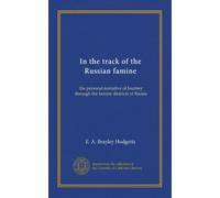 In the track of the Russian famine: the personal narrative of Journey through the famine districts of Russia
