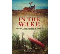 In the Wake: An 80 Day Canoe Odyssey into Canada's Northern Wilderness