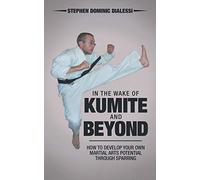 In the Wake of Kumite and Beyond: How to Develop Your Own Martial Arts Potential through Sparring