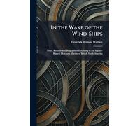 In the Wake of the Wind-Ships: Notes, Records and Biographies Pertaining to the Square-Rigged Merchant Marine of British North America