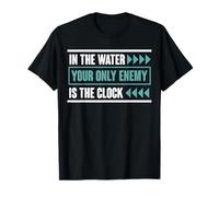 In the water your only enemy is the clock - Swimmer Swimming T-Shirt