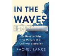 In the Waves: My Quest to Solve the Mystery of a Civil War Submarine