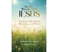In the Weeds with Jesus: Seeking His Hope, Healing, and Peace