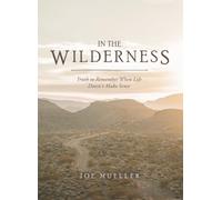 In the Wilderness: Truth to Remember When Life Doesn’t Make Sense