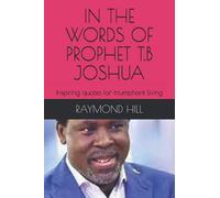 IN THE WORDS OF PROPHET T.B JOSHUA: Inspiring quotes for triumphant living (PROPHET TB JOSHUA SPEAKS : MEDITATIONS ON THE WORDS OF A 21ST CENTURY PROPHET)
