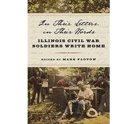 In Their Letters, in Their Words: Illinois Civil War Soldiers Write Home