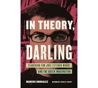 In Theory, Darling: Searching for José Esteban Muñoz and the Queer Imagination