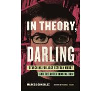 In Theory, Darling : Searching for Jose Esteban Munoz and the Queer Imagination