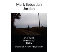 In These Haunted Hills: Ghosts of the Ohio Highlands