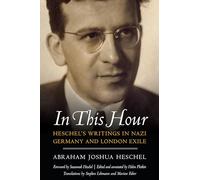 In This Hour: Heschel's Writings in Nazi Germany and London Exile