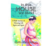 In This House We Lived: A Faith Journey of Choosing Life Again and Again