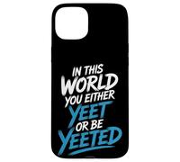 In This World You Either Yeet Or Be Yeeted - Case for iPhone 15 Plus