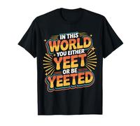 in This World You Either Yeet Or Be Yeeted - T-Shirt
