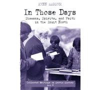 In Those Days: Shamans, Spirits, and Faith in the Inuit North: 4 (In Those Days: Collected Writings on Arctic History, 4)