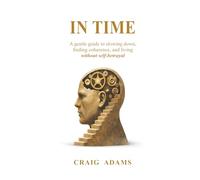 IN TIME: A Gentle Guide to Slowing Down, Finding Coherence, and Living Without Self-Betrayal