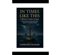 In Times Like This: A Believer's Anchor of Hope: Discovering Unshakeable Faith Amidst a Turbulent World