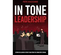 IN TONE Leadership: Lessons on Leading IN TOUCH Teams from the Conductor’s Podium