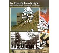 In Toni's Footsteps: The Channel Islands Occupation Remembered