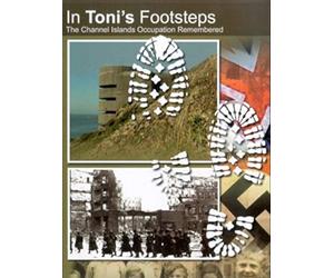 In Toni's Footsteps: The Channel Islands Occupation Remembered