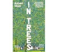 In Trees: An Exploration of Ancient Living Wisdom, from Wild Branches to Deep Roots