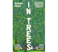 In Trees: An Exploration of Ancient Living Wisdom, from Wild Branches to Deep Roots