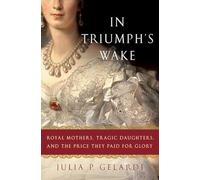In Triumph's Wake: Royal Mothers, Tragic Daughters, and the Price they Paid for Glory