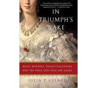 In Triumph's Wake: Royal Mothers, Tragic Daughters, and the Price They Paid for Glory
