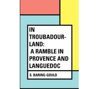In Troubadour-Land: A Ramble in Provence and Languedoc