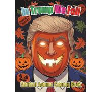 In Trump We Fall Satirical Autumn Coloring Book For Kids and Adults: A Sharp Humorous Look at Leadership Through 88 Pages about Leaves Laughs and Lively Lines