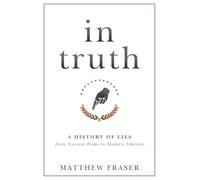 In Truth: A History of Lies from Ancient Rome to Modern America