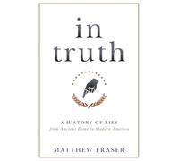 In Truth: A History of Lies from Ancient Rome to Modern America