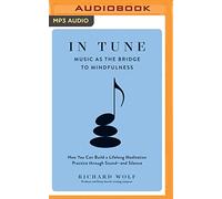 In Tune: Music As the Bridge to Mindfulness, How You Can Build a Lifelong Meditation Practice Through Sound--and Silence