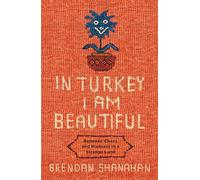 In Turkey I am Beautiful: Between Chaos and Madness in a Strange Land