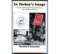 In Turkeys Image: The Transformation of Occupied Cyprus into a Turkish Province: 4th (Subsidia Balcanica, Islamica & Turcica)