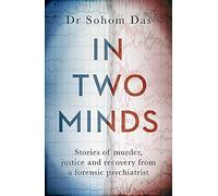In Two Minds – Shocking true stories of murder, justice and recovery from a forensic psychiatrist