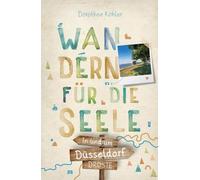 In und um Düsseldorf. Wandern für die Seele: Einfach draußen sein - Natur pur erleben, die Seele spüren und inspirierende Wanderungen entdecken | Inkl. GPS-Daten als Download