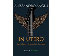 In Utero: Kurt Cobain e i Nirvana, elegia di un addio