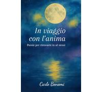 In viaggio con l'anima: Poesie per ritrovarsi in sé stessi